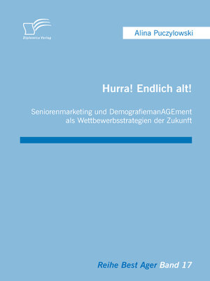 cover image of Hurra! Endlich alt! Seniorenmarketing und DemografiemanAGEment als Wettbewerbsstrategien der Zukunft